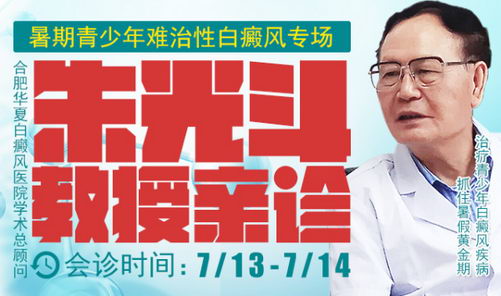 7月13日——14日合肥华夏白癜风医院学术总顾问朱光斗教授助力夏季祛白