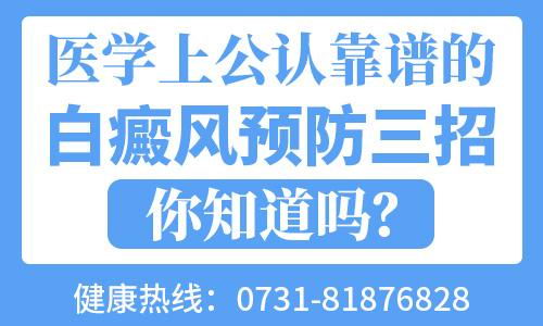 长沙白癜风医院医学公认的白癜风预防妙招，你get了吗？